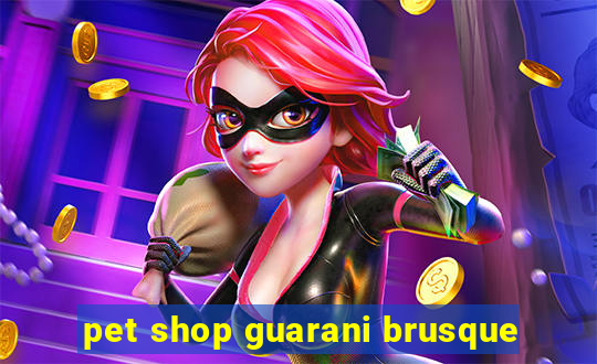 pet shop guarani brusque